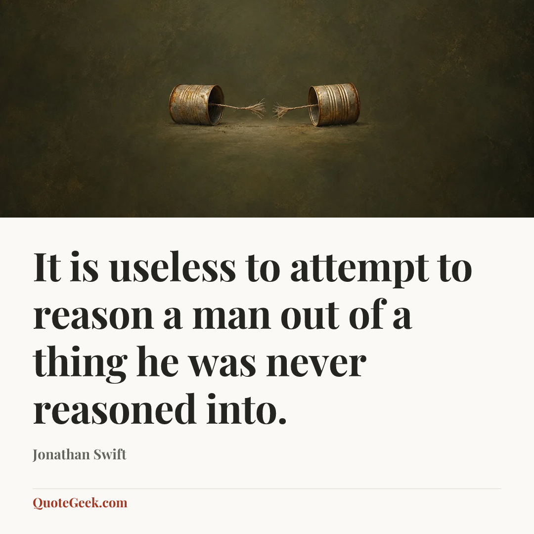 “It is useless to attempt to reason a man out of a thing he was never reasoned into.” — Jonathan Swift. Illustrated QuoteGeek card.