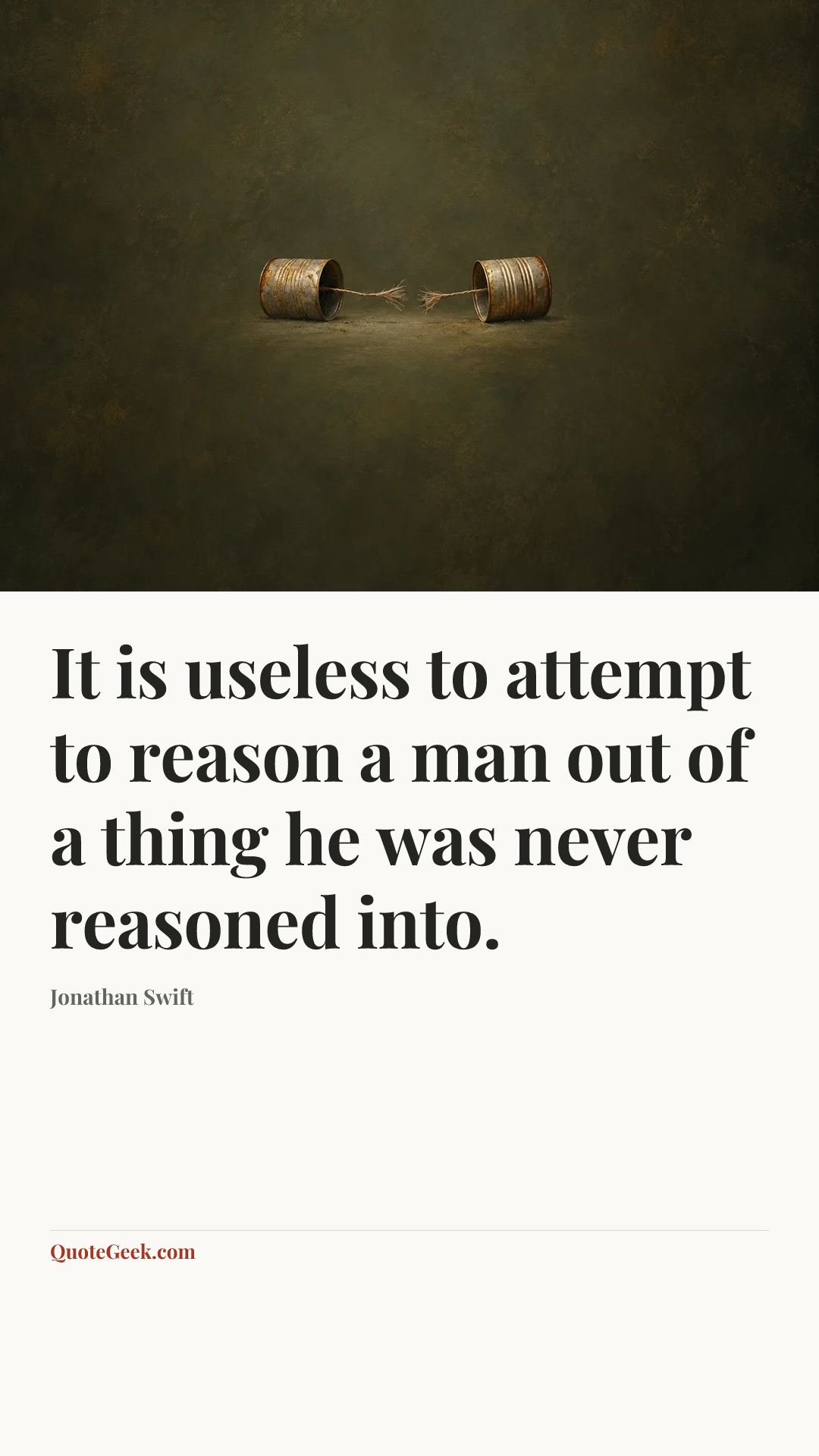 “It is useless to attempt to reason a man out of a thing he was never reasoned into.” — Jonathan Swift. Illustrated QuoteGeek card.