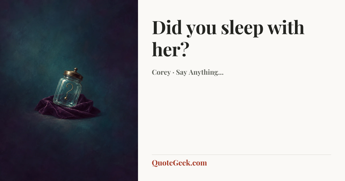 “Did you sleep with her?” — Corey · Say Anything.... Illustrated QuoteGeek card.