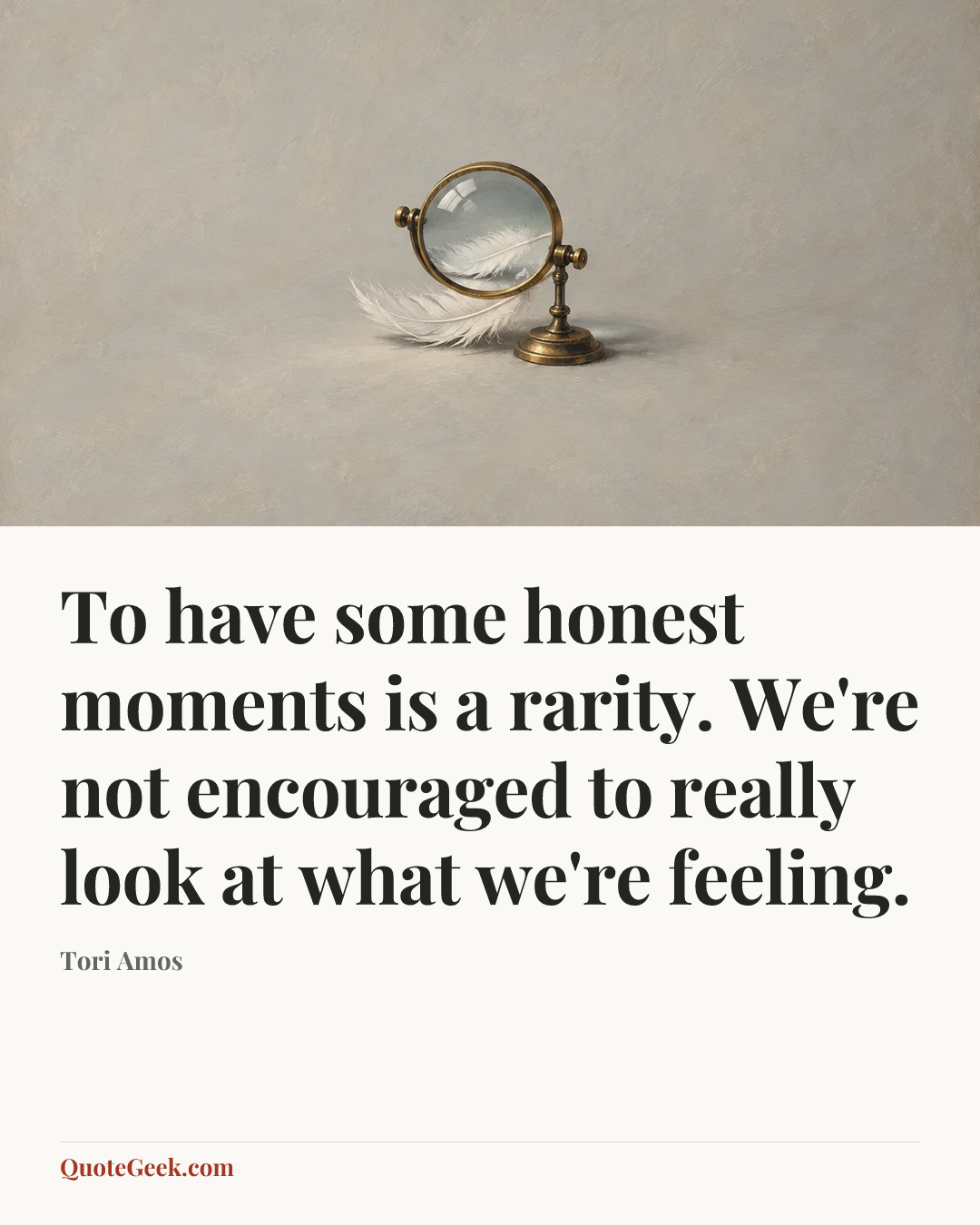 “To have some honest moments is a rarity. We're not encouraged to really look at what we're feeling.” — Tori Amos. Illustrated QuoteGeek card.