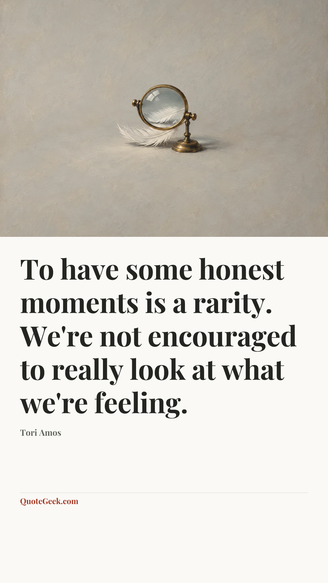 “To have some honest moments is a rarity. We're not encouraged to really look at what we're feeling.” — Tori Amos. Illustrated QuoteGeek card.