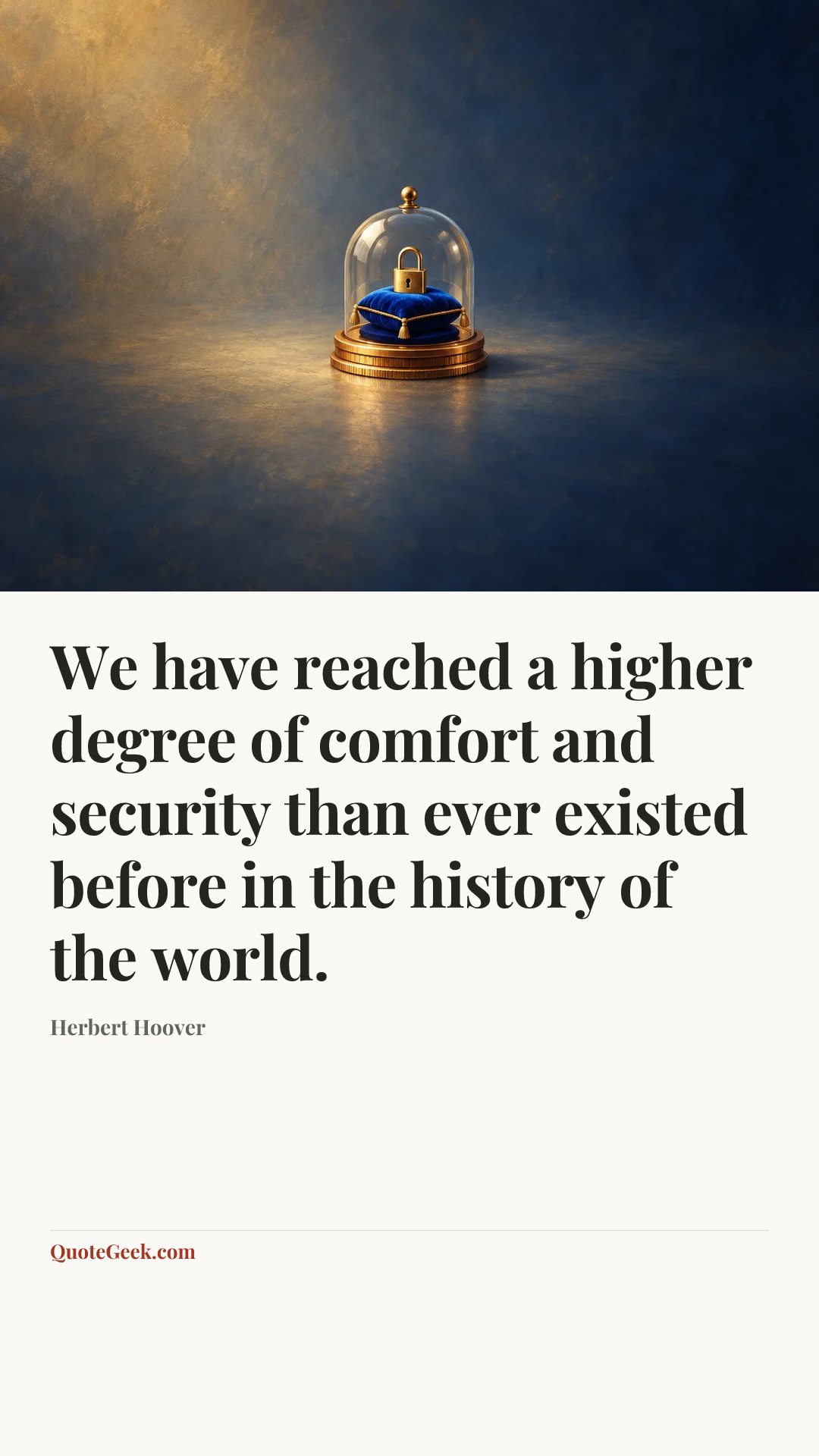 “We have reached a higher degree of comfort and security than ever existed before in the history of the world.” — Herbert Hoover. Illustrated QuoteGeek card.