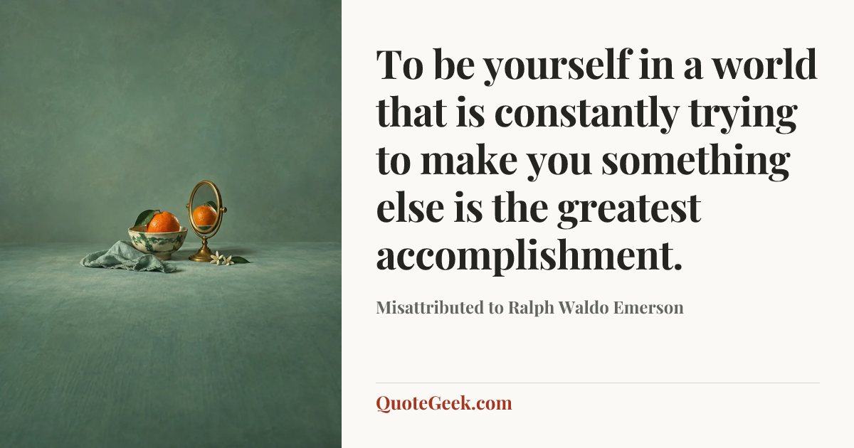 “To be yourself in a world that is constantly trying to make you something else is the greatest accomplishment.” — Misattributed to Ralph Waldo Emerson. Illustrated QuoteGeek card.