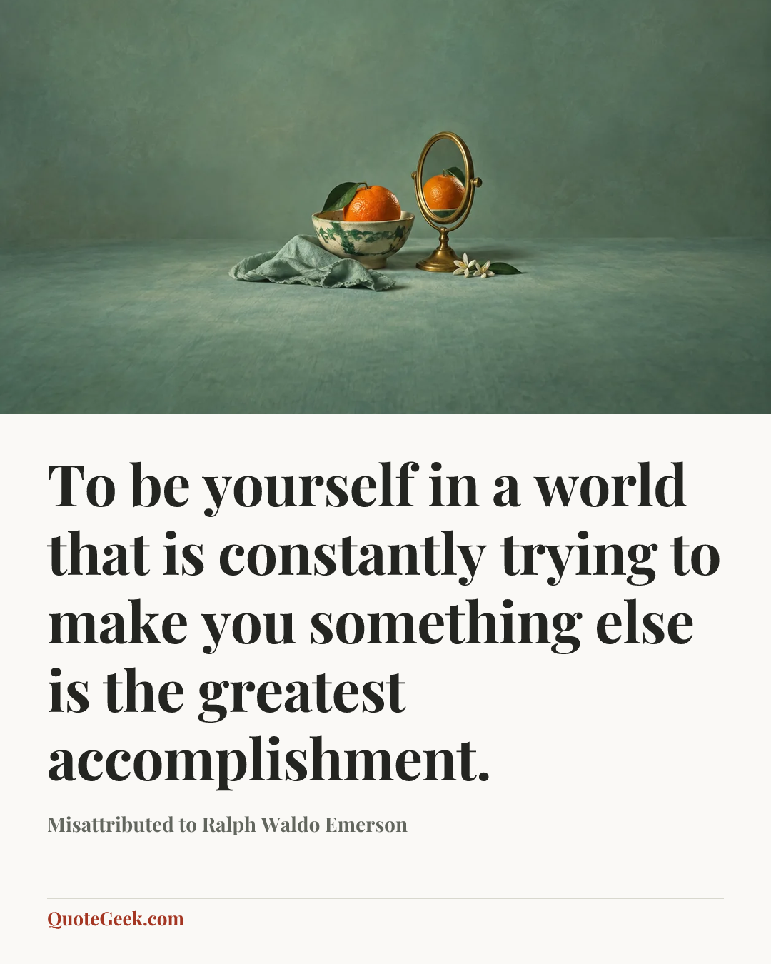 “To be yourself in a world that is constantly trying to make you something else is the greatest accomplishment.” — Misattributed to Ralph Waldo Emerson. Illustrated QuoteGeek card.