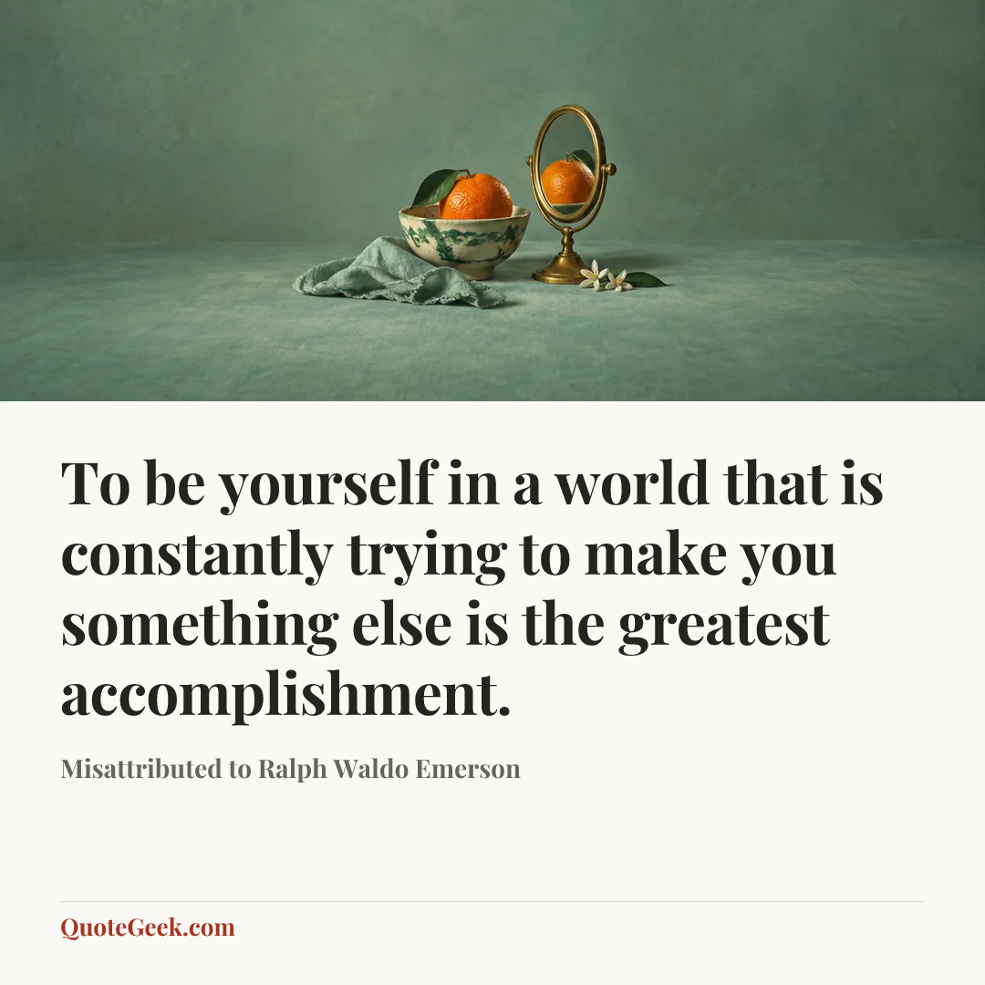 “To be yourself in a world that is constantly trying to make you something else is the greatest accomplishment.” — Misattributed to Ralph Waldo Emerson. Illustrated QuoteGeek card.