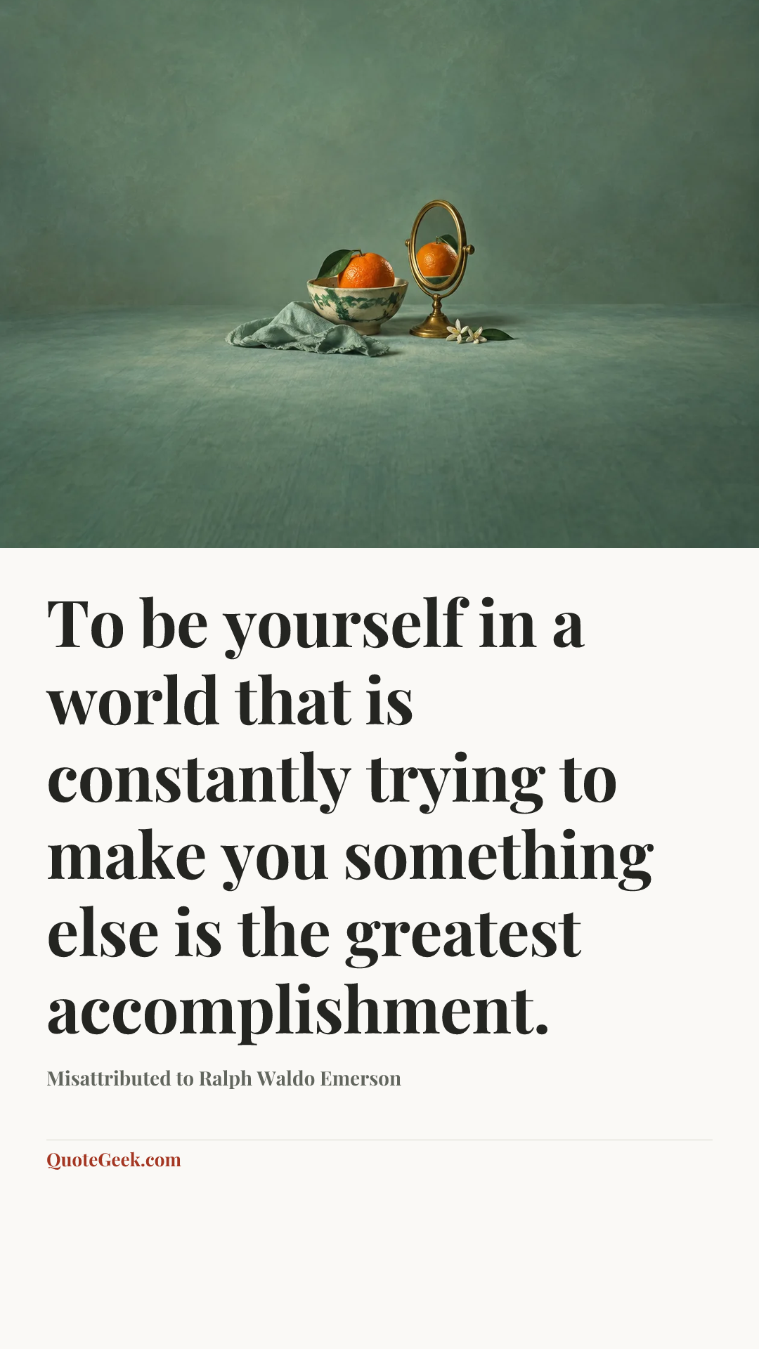 “To be yourself in a world that is constantly trying to make you something else is the greatest accomplishment.” — Misattributed to Ralph Waldo Emerson. Illustrated QuoteGeek card.
