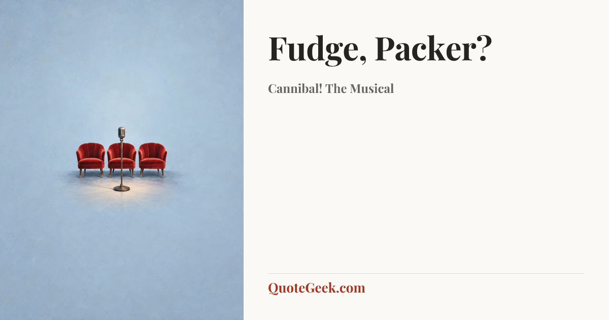 “Fudge, Packer?” — Cannibal! The Musical. Illustrated QuoteGeek card.