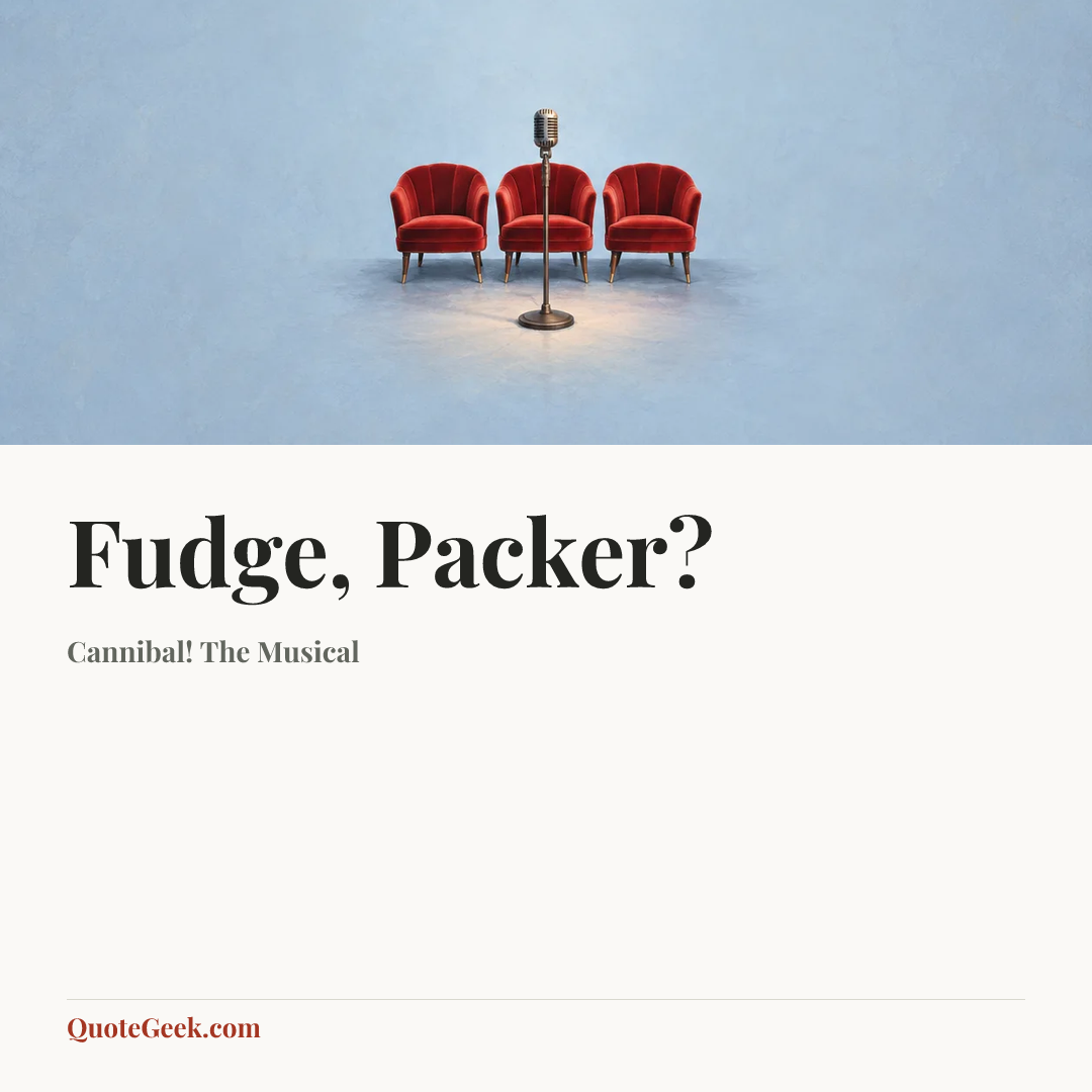 “Fudge, Packer?” — Cannibal! The Musical. Illustrated QuoteGeek card.