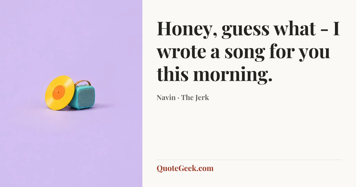 “Honey, guess what - I wrote a song for you this morning.” — Navin · The Jerk. Illustrated QuoteGeek card.
