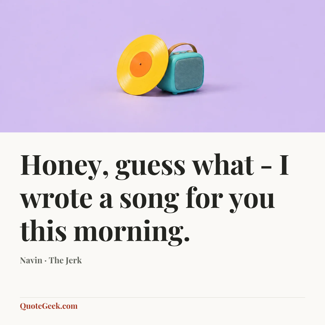 “Honey, guess what - I wrote a song for you this morning.” — Navin · The Jerk. Illustrated QuoteGeek card.