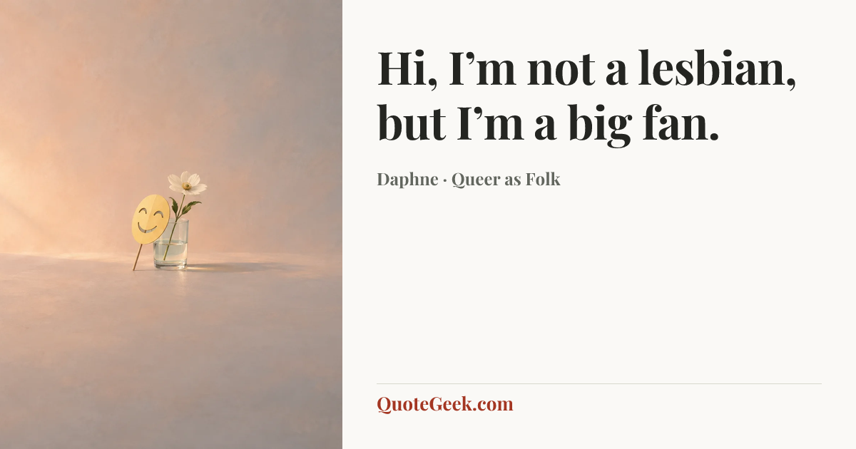 “Hi, I’m not a lesbian, but I’m a big fan.” — Daphne · Queer as Folk. Illustrated QuoteGeek card.