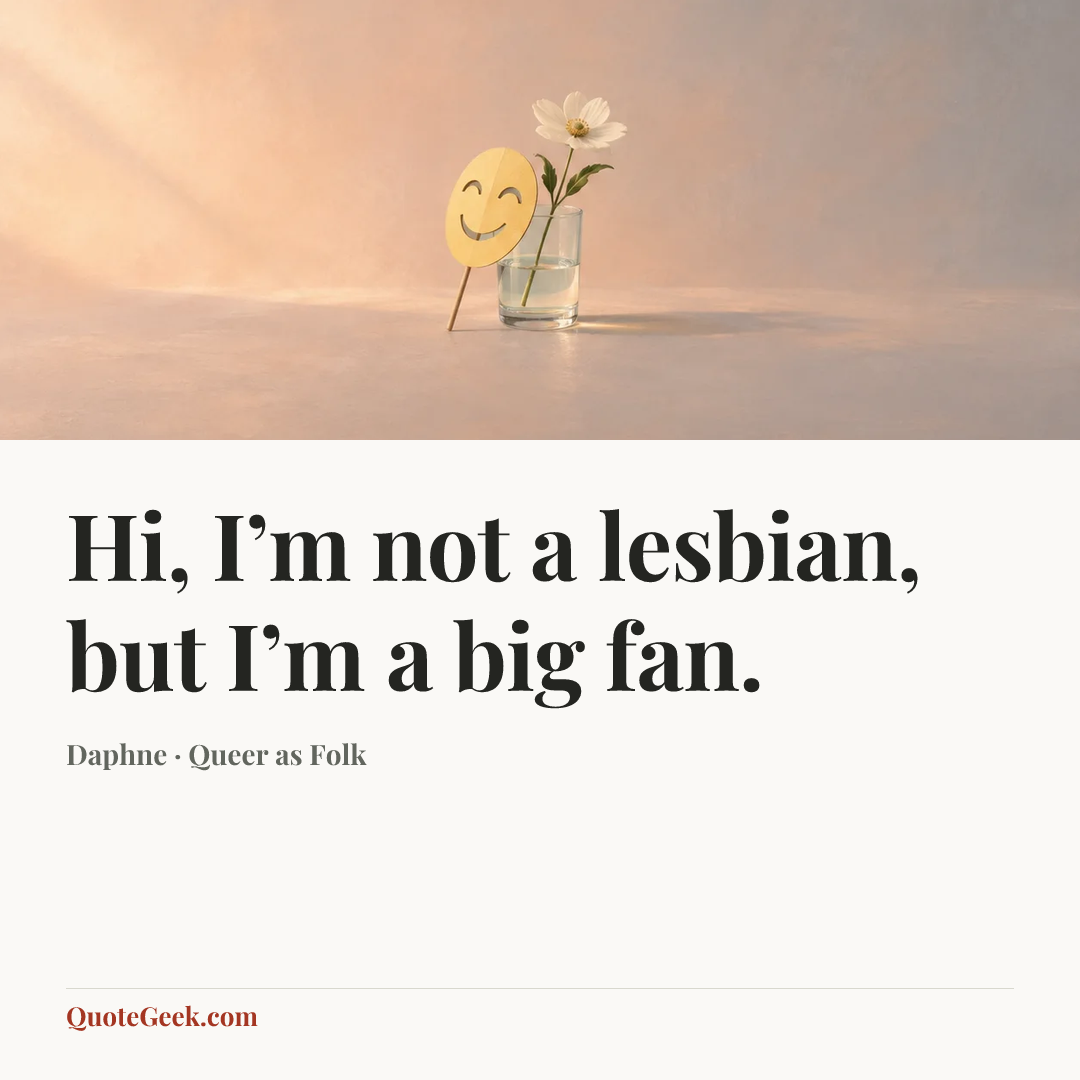 “Hi, I’m not a lesbian, but I’m a big fan.” — Daphne · Queer as Folk. Illustrated QuoteGeek card.