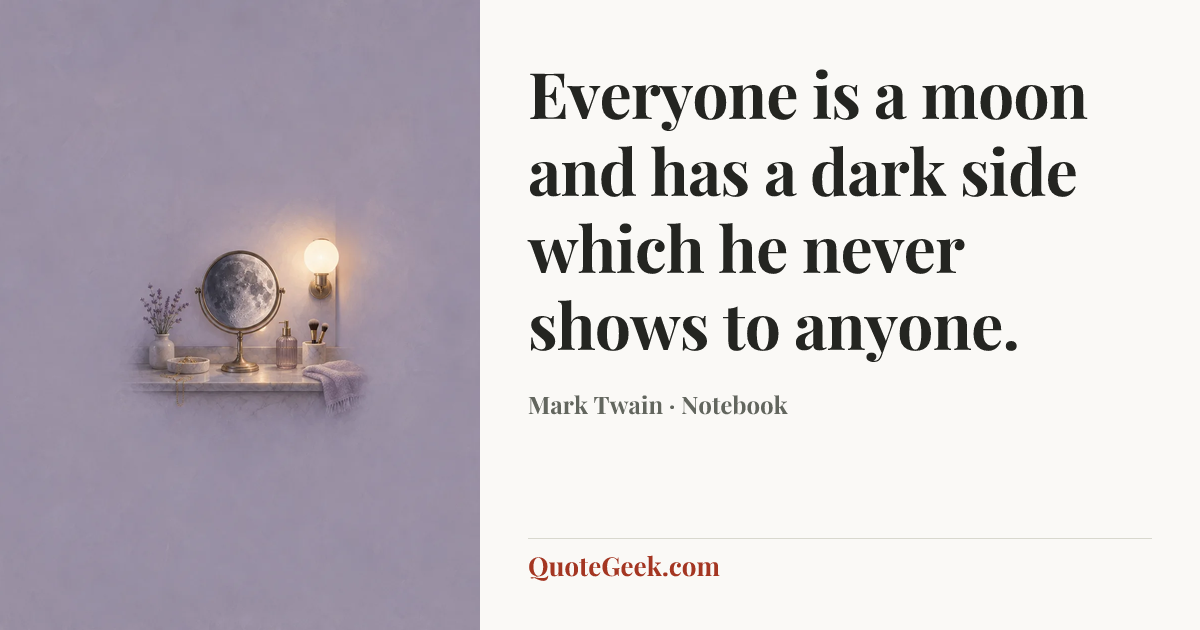 “Everyone is a moon and has a dark side which he never shows to anyone.” — Mark Twain · Notebook. Illustrated QuoteGeek card.