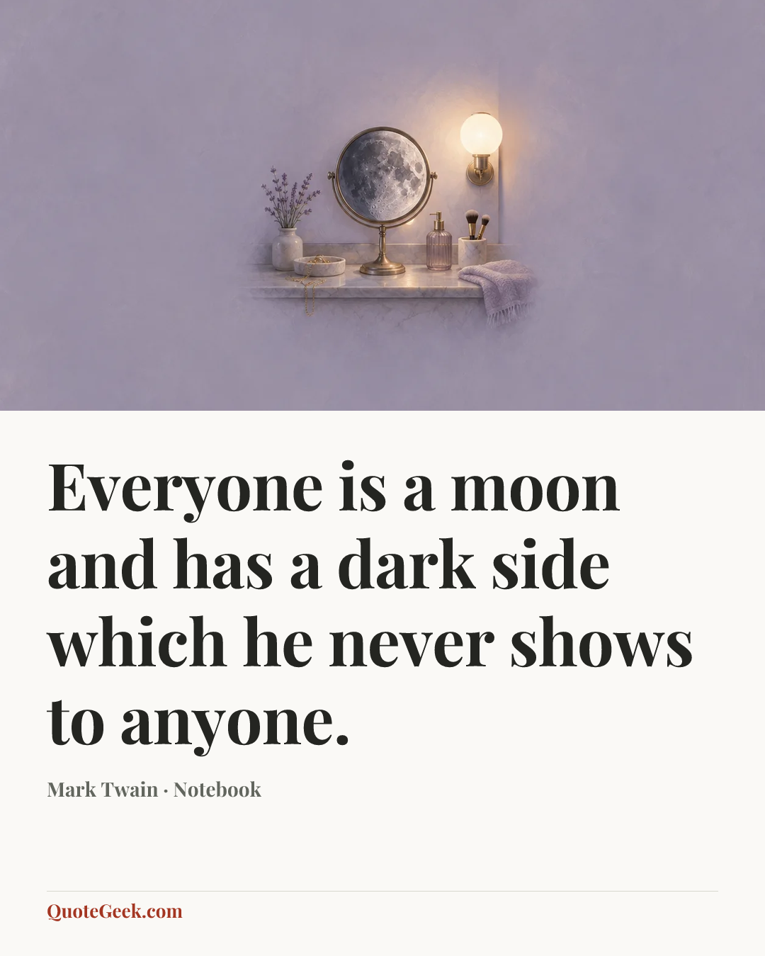 “Everyone is a moon and has a dark side which he never shows to anyone.” — Mark Twain · Notebook. Illustrated QuoteGeek card.