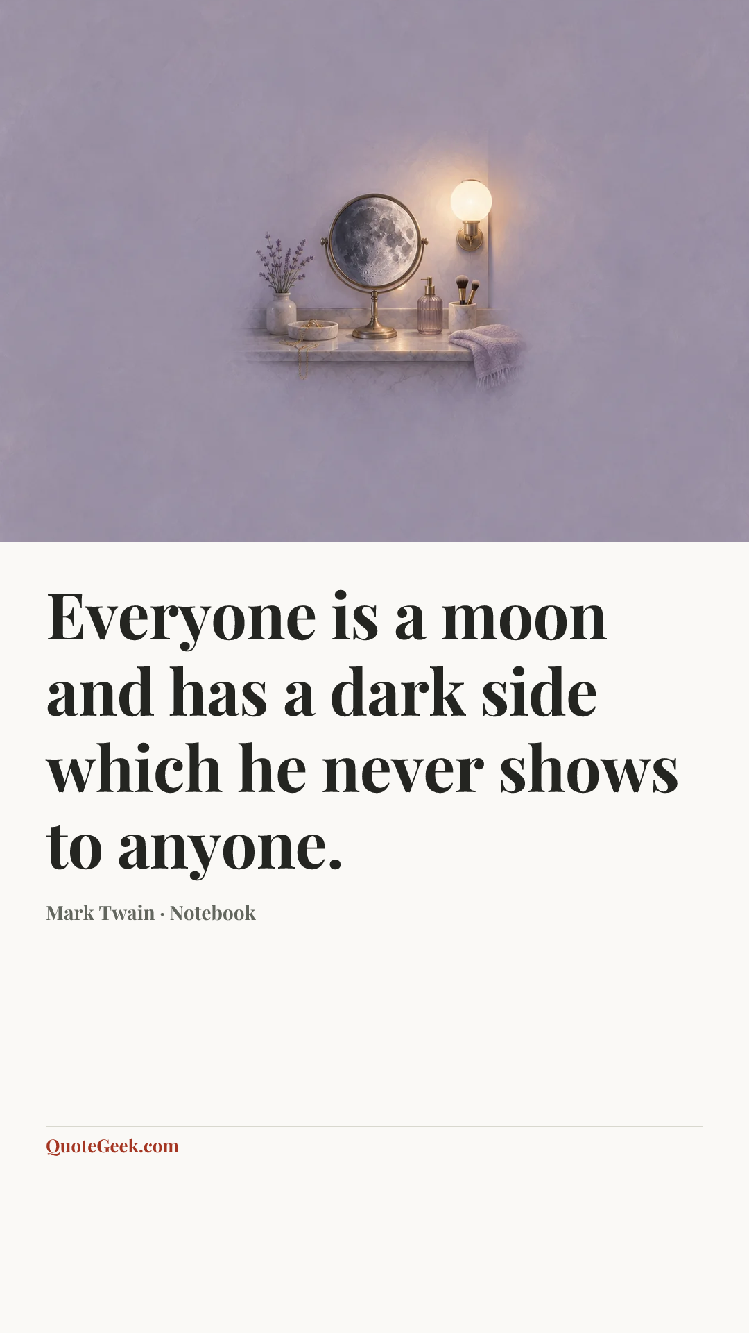 “Everyone is a moon and has a dark side which he never shows to anyone.” — Mark Twain · Notebook. Illustrated QuoteGeek card.