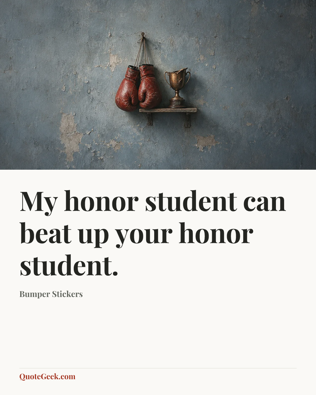 “My honor student can beat up your honor student.” — Bumper Stickers. Illustrated QuoteGeek card.