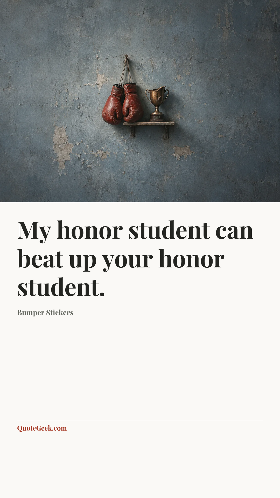 “My honor student can beat up your honor student.” — Bumper Stickers. Illustrated QuoteGeek card.