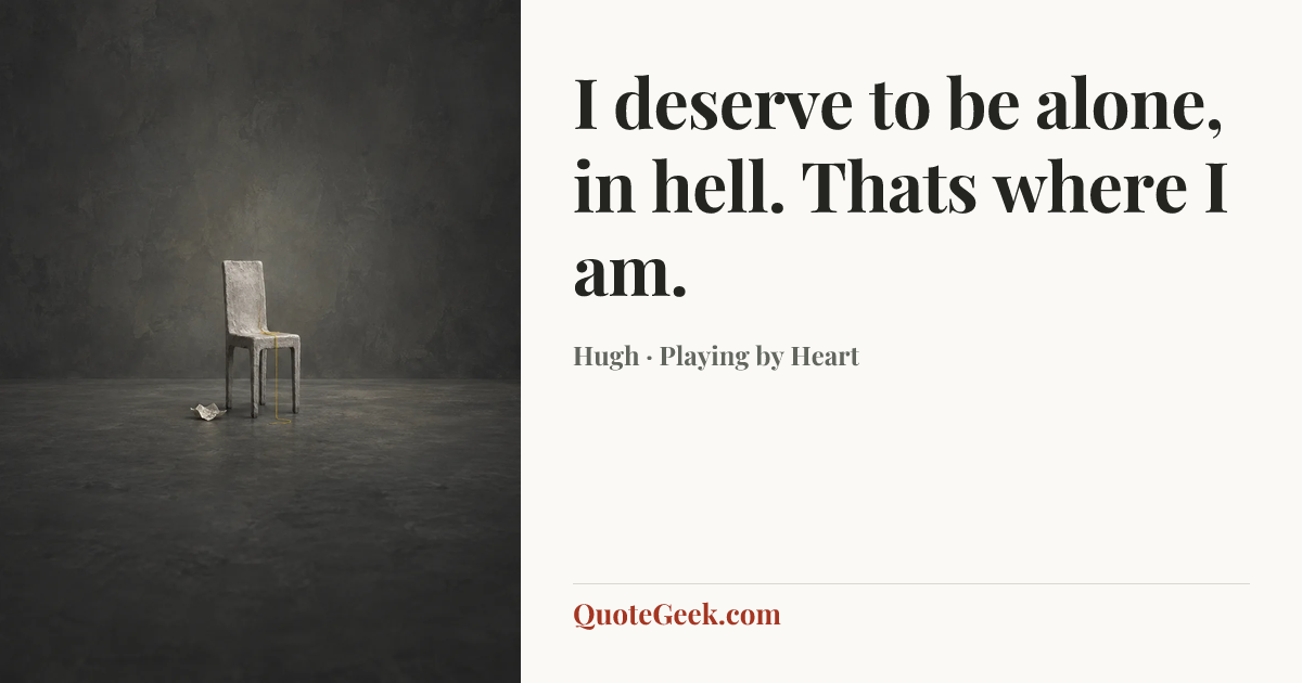 “I deserve to be alone, in hell. Thats where I am.” — Hugh · Playing by Heart. Illustrated QuoteGeek card.