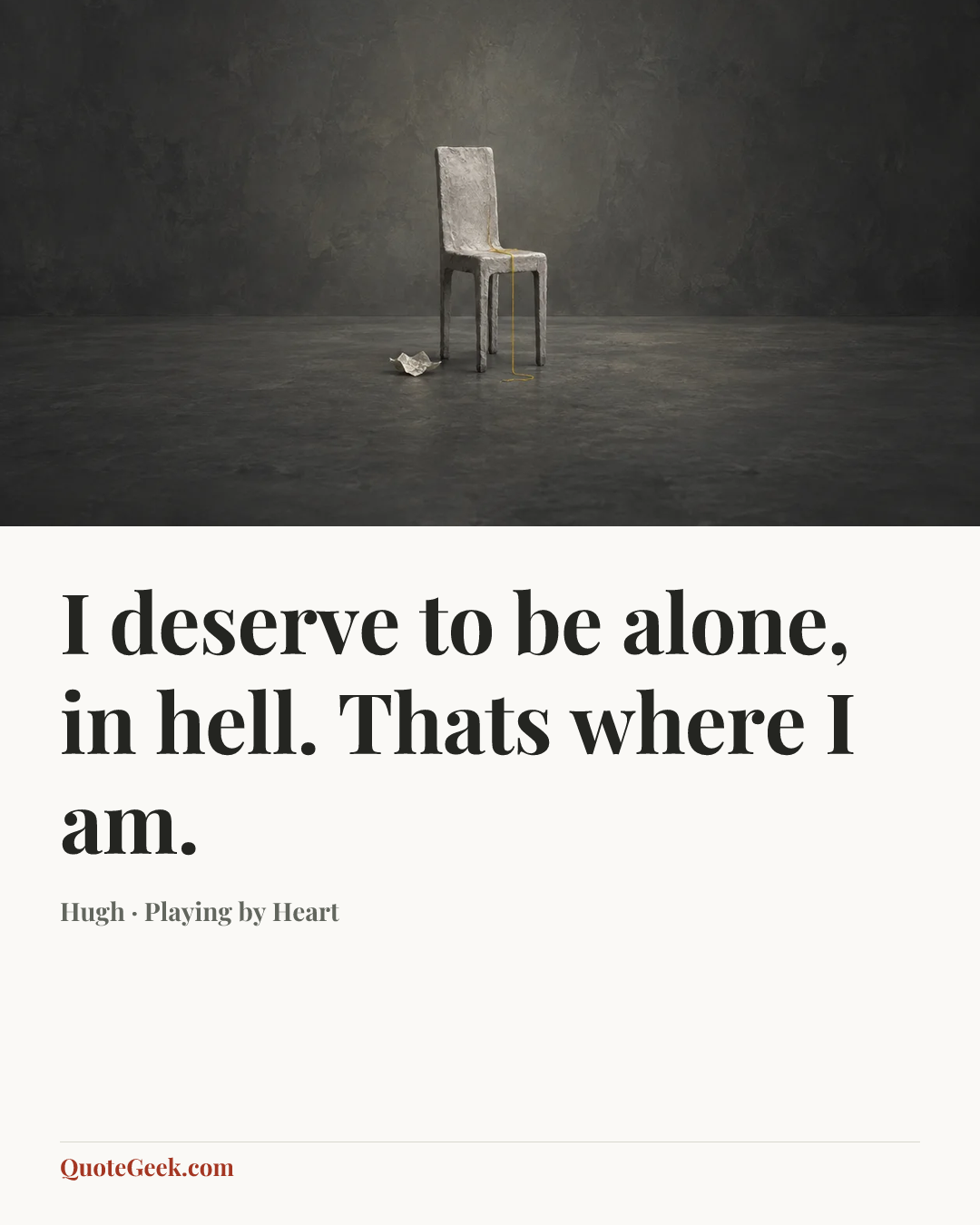 “I deserve to be alone, in hell. Thats where I am.” — Hugh · Playing by Heart. Illustrated QuoteGeek card.