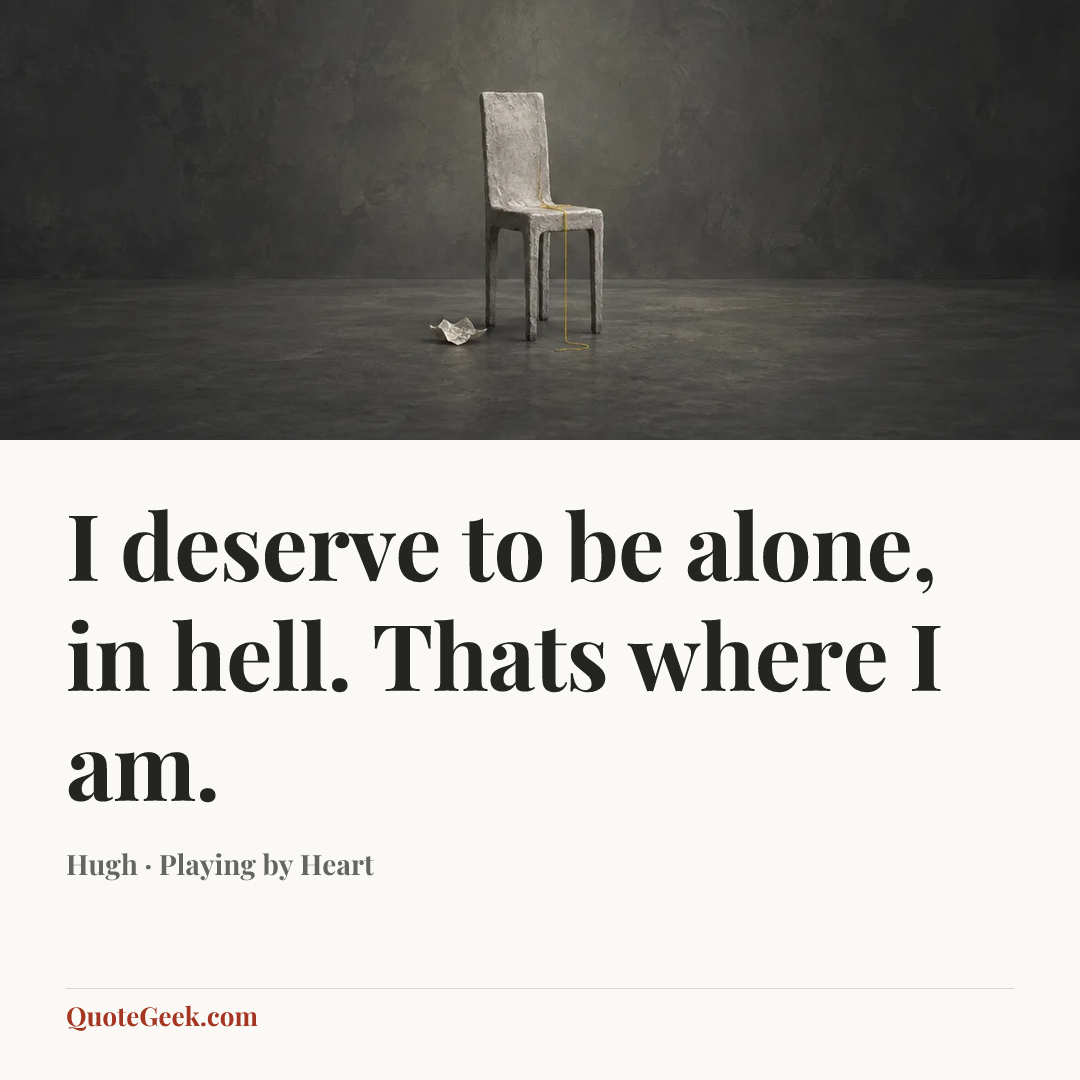 “I deserve to be alone, in hell. Thats where I am.” — Hugh · Playing by Heart. Illustrated QuoteGeek card.