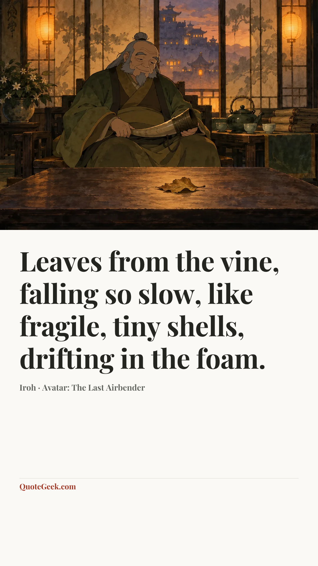 “Leaves from the vine, falling so slow, like fragile, tiny shells, drifting in the foam.” — Iroh · Avatar: The Last Airbender. Illustrated QuoteGeek card.