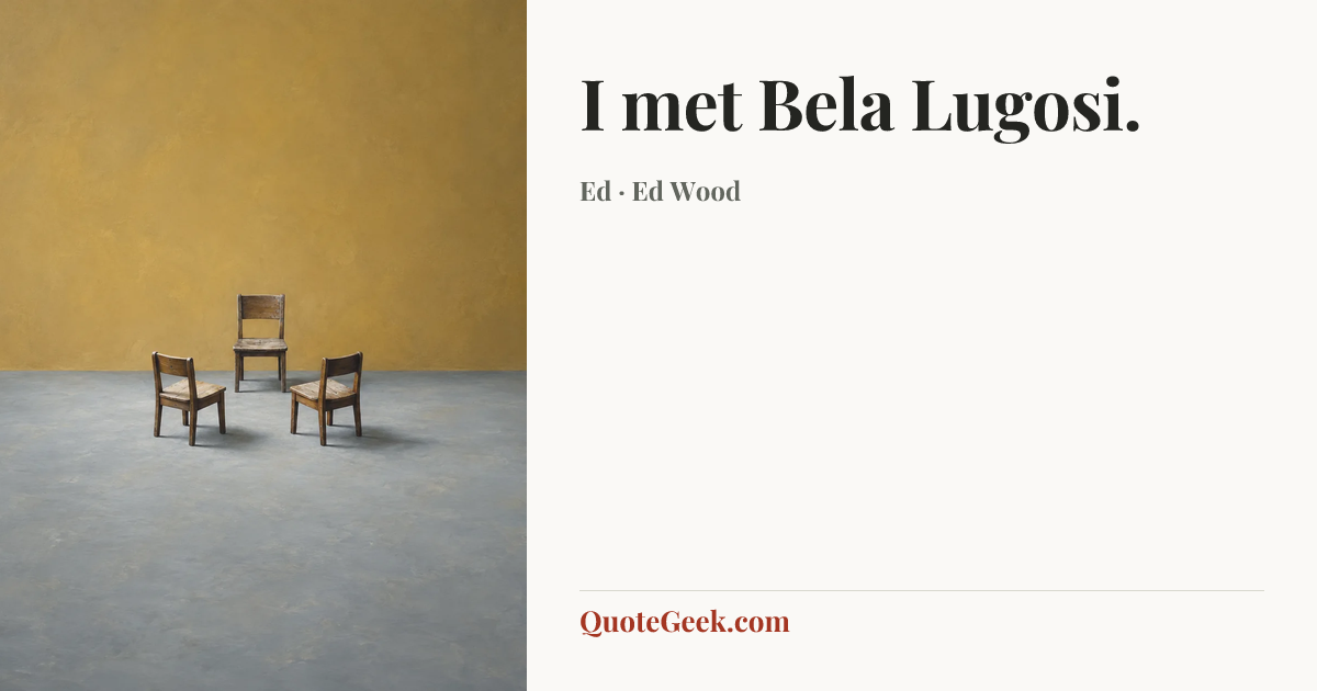 “I met Bela Lugosi.” — Ed · Ed Wood. Illustrated QuoteGeek card.