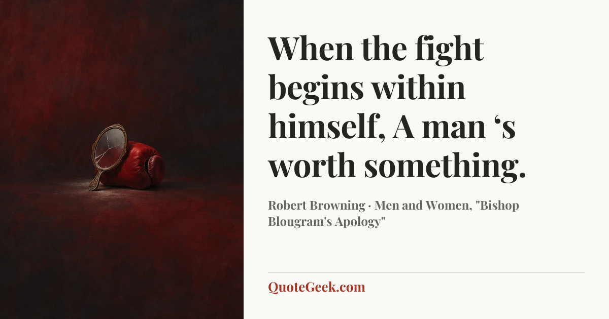 “When the fight begins within himself,
A man ‘s worth something.” — Robert Browning · Men and Women, "Bishop Blougram's Apology". Illustrated QuoteGeek card.