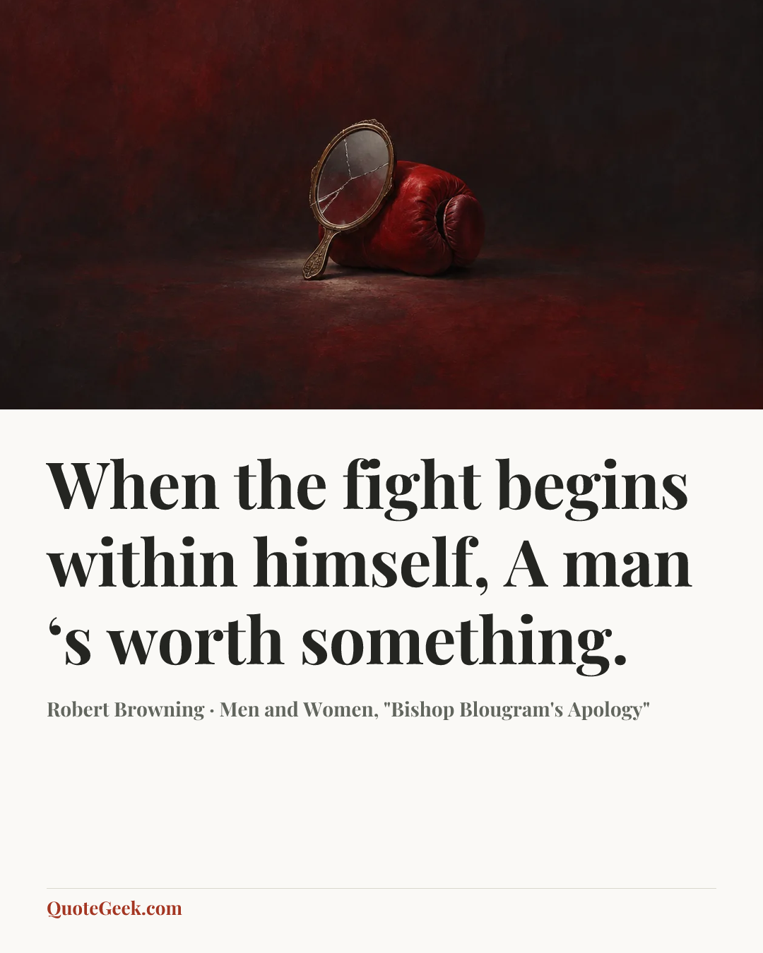 “When the fight begins within himself,
A man ‘s worth something.” — Robert Browning · Men and Women, "Bishop Blougram's Apology". Illustrated QuoteGeek card.