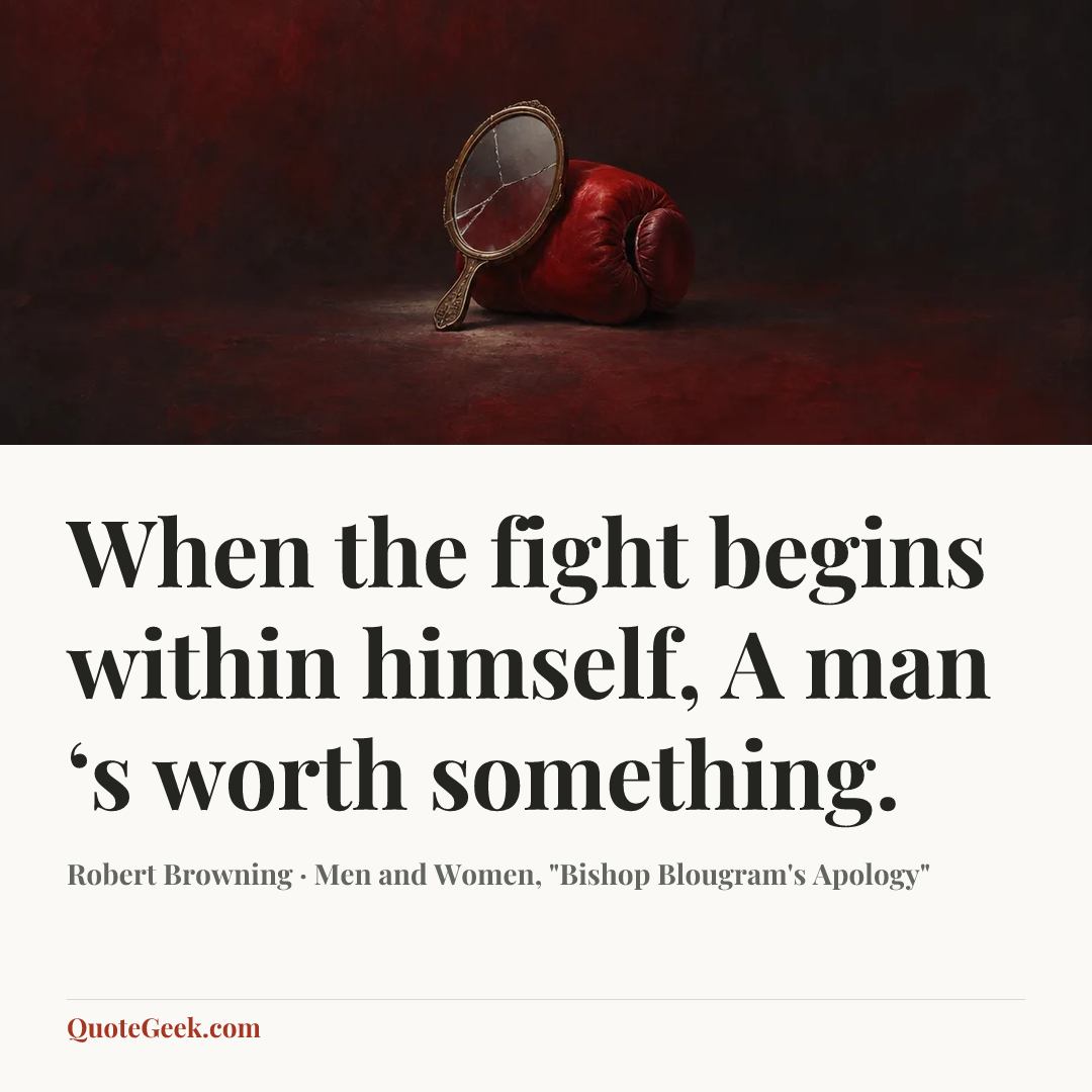 “When the fight begins within himself,
A man ‘s worth something.” — Robert Browning · Men and Women, "Bishop Blougram's Apology". Illustrated QuoteGeek card.