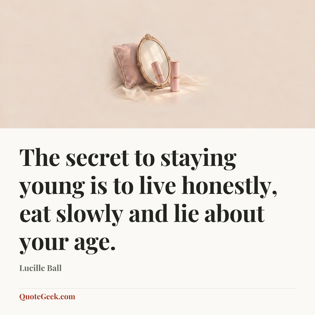 “The secret to staying young is to live honestly, eat slowly and lie about your age.” — Lucille Ball. Illustrated QuoteGeek card.