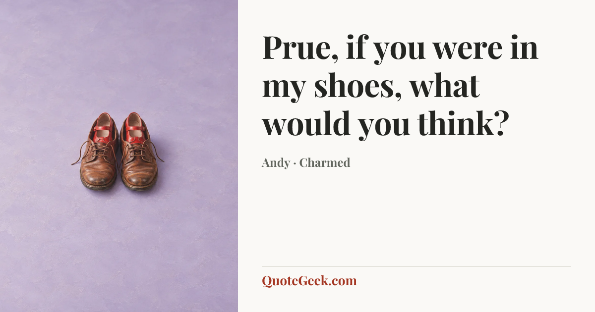 “Prue, if you were in my shoes, what would you think?” — Andy · Charmed. Illustrated QuoteGeek card.