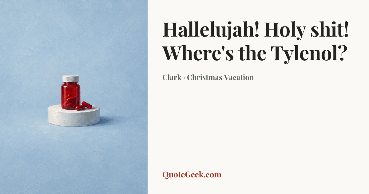 “Hallelujah! Holy shit! Where's the Tylenol?” — Clark · Christmas Vacation. Illustrated QuoteGeek card.
