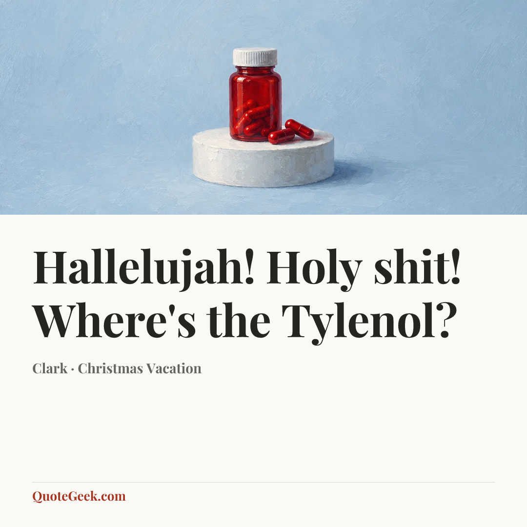 “Hallelujah! Holy shit! Where's the Tylenol?” — Clark · Christmas Vacation. Illustrated QuoteGeek card.
