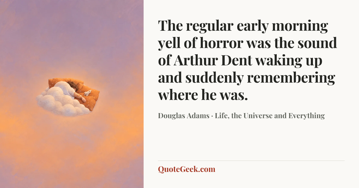 “The regular early morning yell of horror was the sound of Arthur Dent waking up and suddenly remembering where he was.” — Douglas Adams · Life, the Universe and Everything. Illustrated QuoteGeek card.