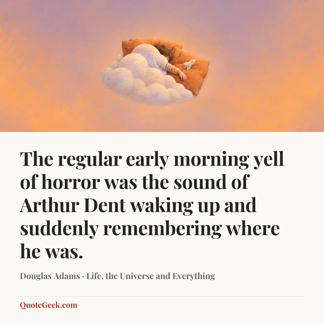 “The regular early morning yell of horror was the sound of Arthur Dent waking up and suddenly remembering where he was.” — Douglas Adams · Life, the Universe and Everything. Illustrated QuoteGeek card.