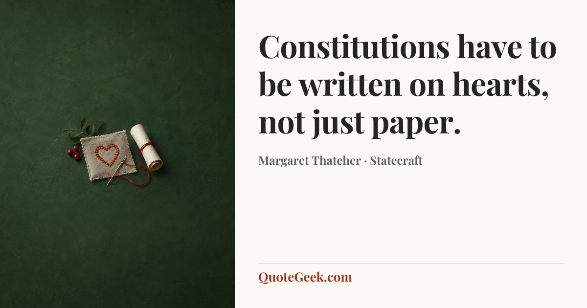 “Constitutions have to be written on hearts, not just paper.” — Margaret Thatcher · Statecraft. Illustrated QuoteGeek card.