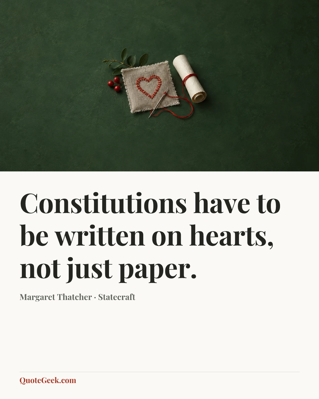 “Constitutions have to be written on hearts, not just paper.” — Margaret Thatcher · Statecraft. Illustrated QuoteGeek card.