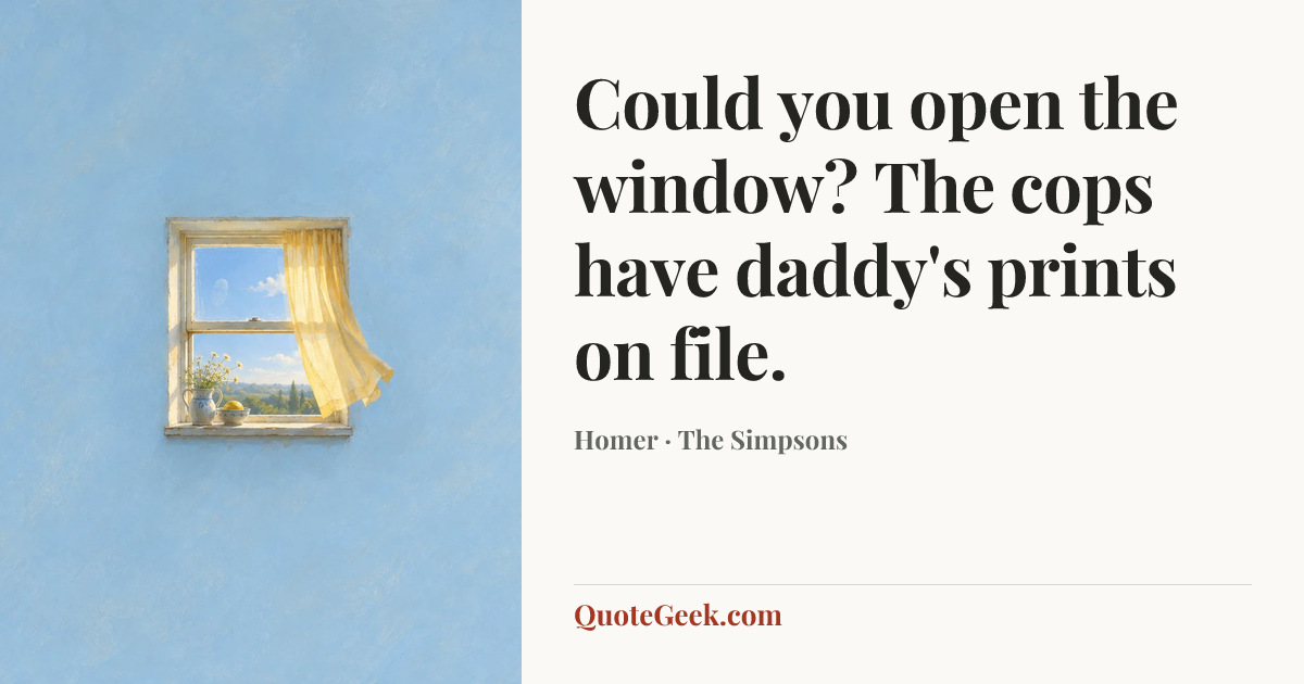 “Could you open the window? The cops have daddy's prints on file.” — Homer · The Simpsons. Illustrated QuoteGeek card.