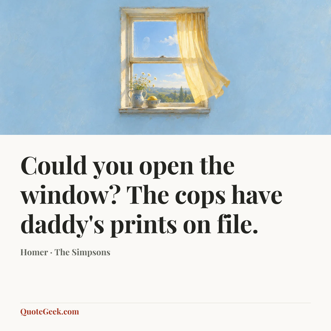 “Could you open the window? The cops have daddy's prints on file.” — Homer · The Simpsons. Illustrated QuoteGeek card.