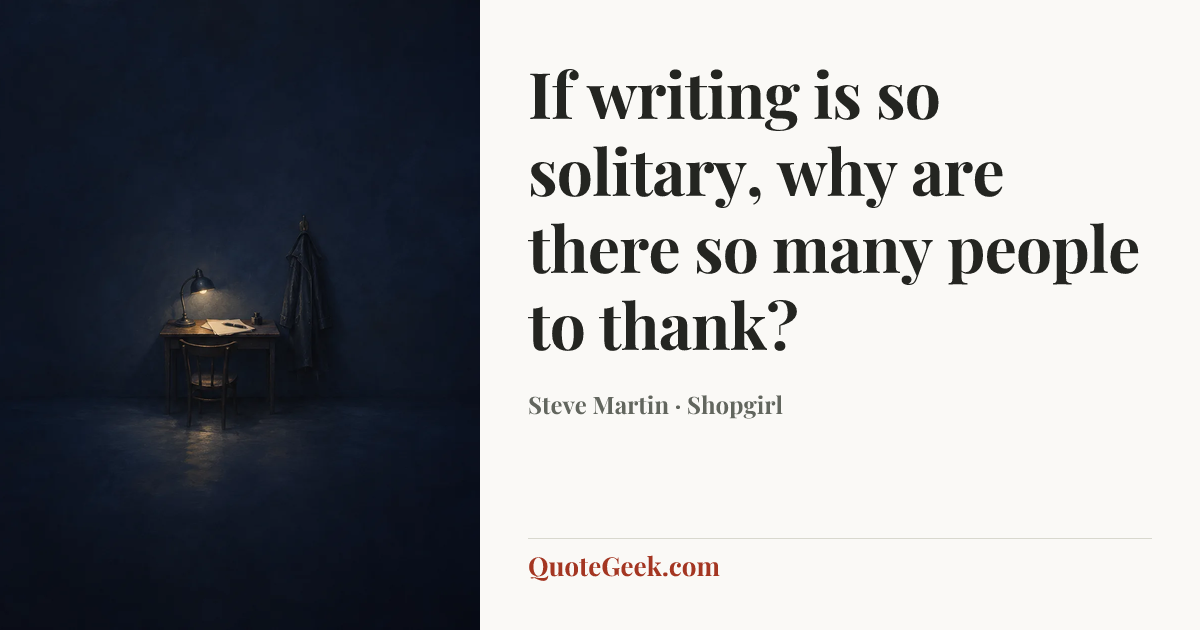 “If writing is so solitary, why are there so many people to thank?” — Steve Martin · Shopgirl. Illustrated QuoteGeek card.