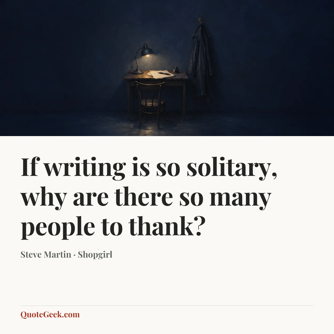 “If writing is so solitary, why are there so many people to thank?” — Steve Martin · Shopgirl. Illustrated QuoteGeek card.