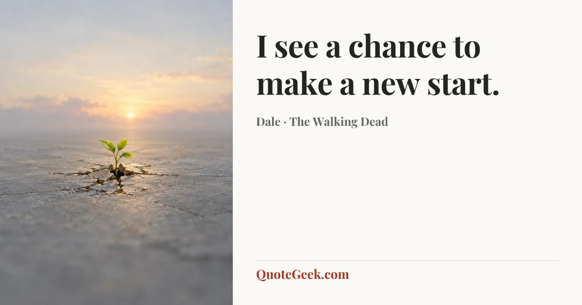 “I see a chance to make a new start.” — Dale · The Walking Dead. Illustrated QuoteGeek card.