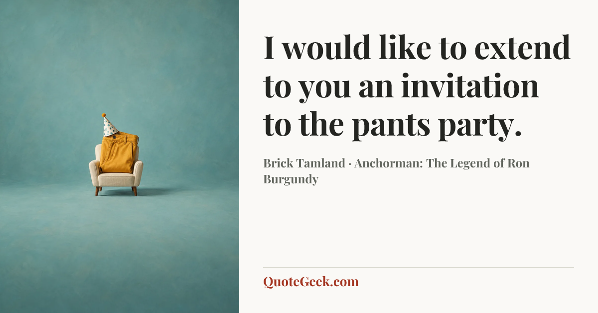 “I would like to extend to you an invitation to the pants party.” — Brick Tamland · Anchorman: The Legend of Ron Burgundy. Illustrated QuoteGeek card.