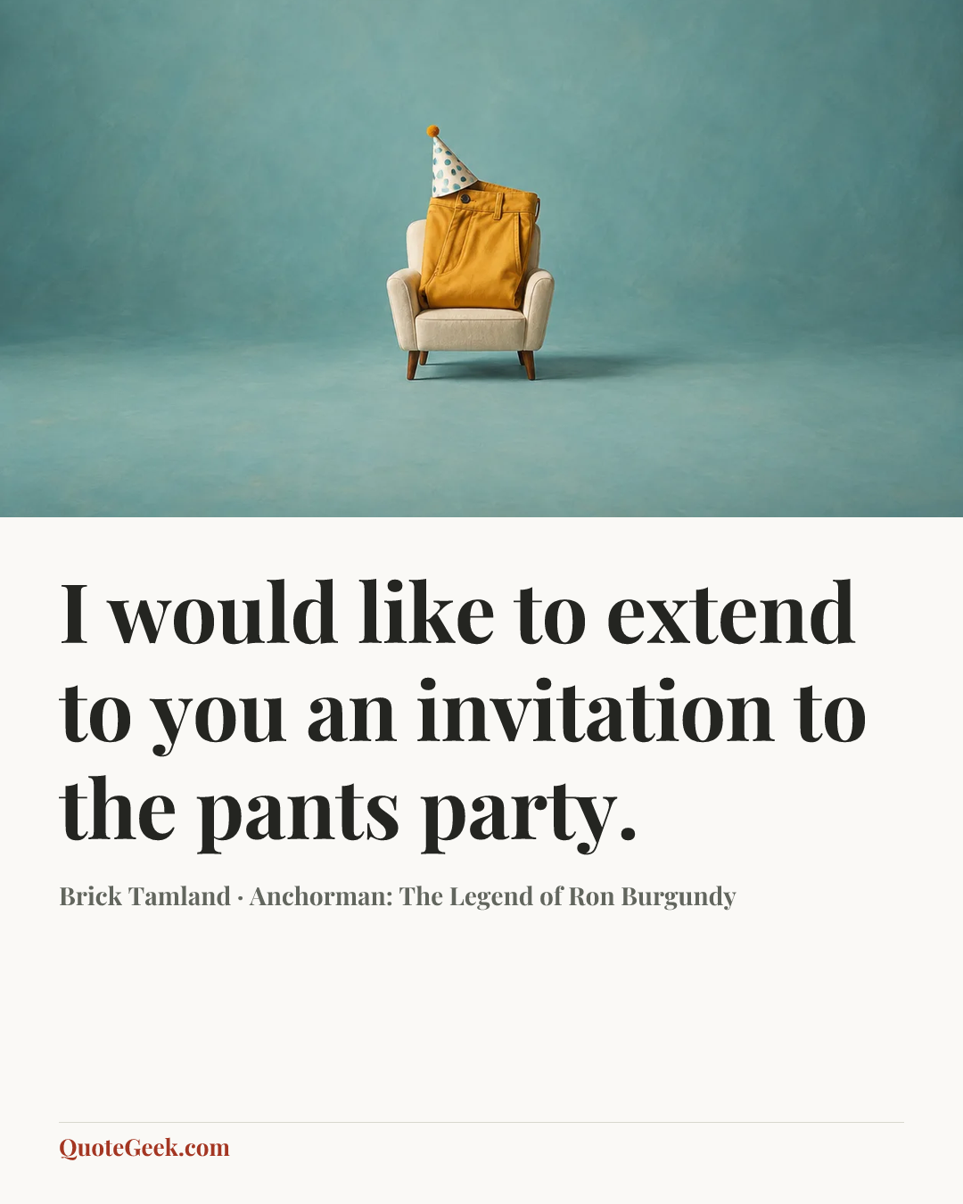 “I would like to extend to you an invitation to the pants party.” — Brick Tamland · Anchorman: The Legend of Ron Burgundy. Illustrated QuoteGeek card.