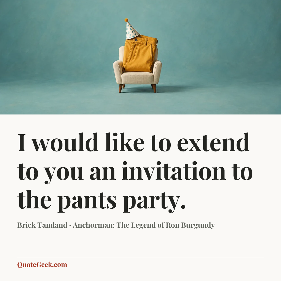 “I would like to extend to you an invitation to the pants party.” — Brick Tamland · Anchorman: The Legend of Ron Burgundy. Illustrated QuoteGeek card.