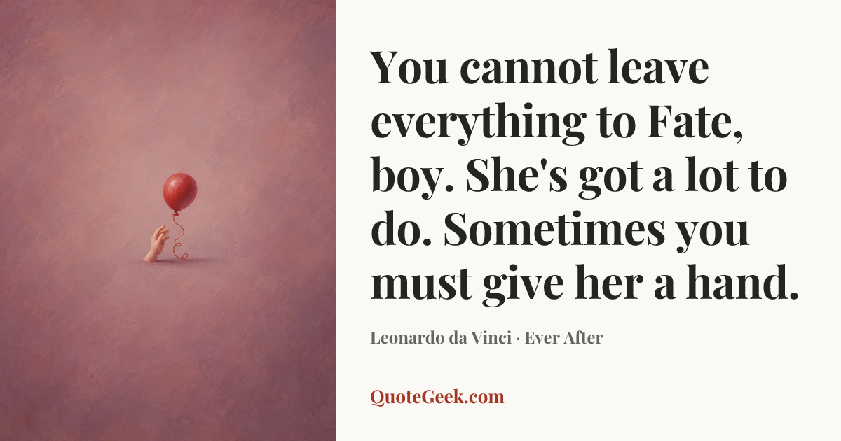 “You cannot leave everything to Fate, boy. She's got a lot to do. Sometimes you must give her a hand.” — Leonardo da Vinci · Ever After. Illustrated QuoteGeek card.