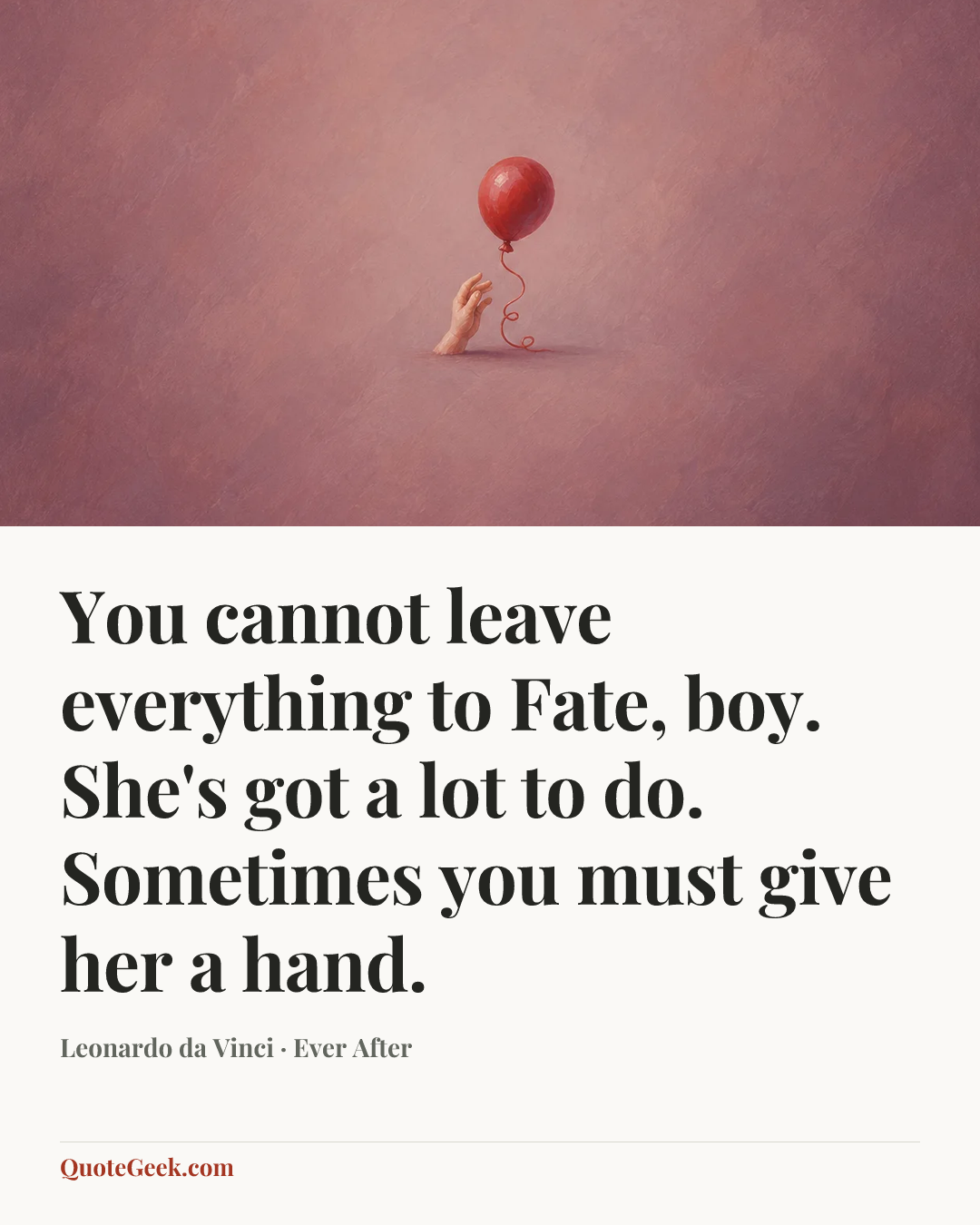 “You cannot leave everything to Fate, boy. She's got a lot to do. Sometimes you must give her a hand.” — Leonardo da Vinci · Ever After. Illustrated QuoteGeek card.