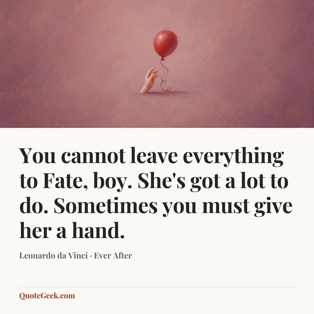 “You cannot leave everything to Fate, boy. She's got a lot to do. Sometimes you must give her a hand.” — Leonardo da Vinci · Ever After. Illustrated QuoteGeek card.