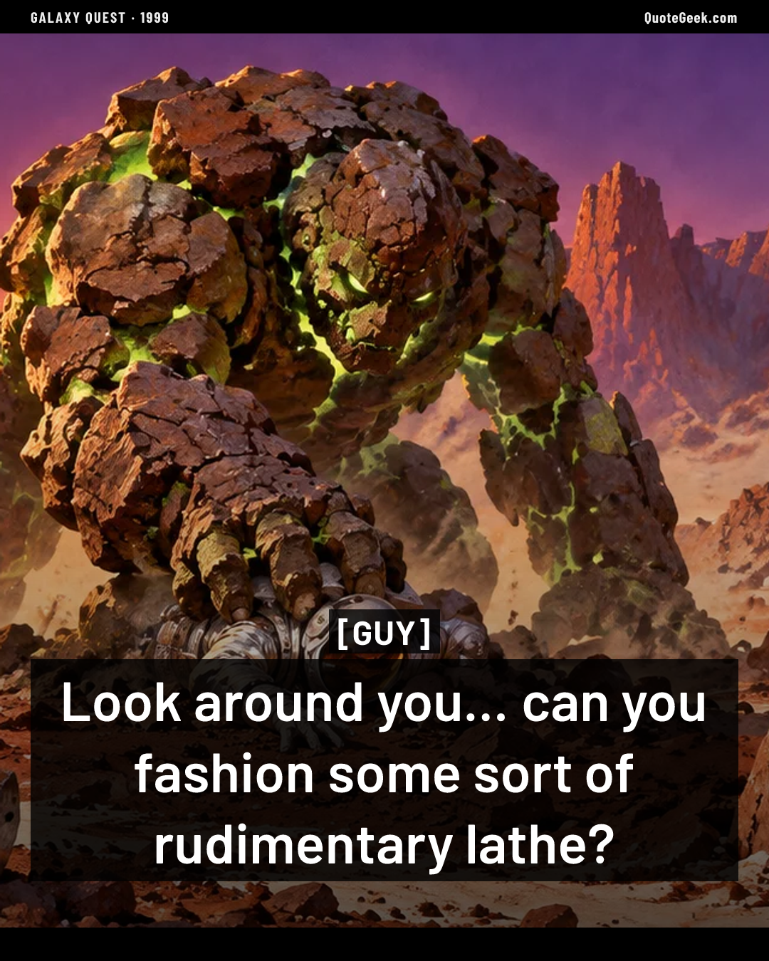 “Look around you... can you fashion some sort of rudimentary lathe?” — Guy · Galaxy Quest. Illustrated QuoteGeek card.