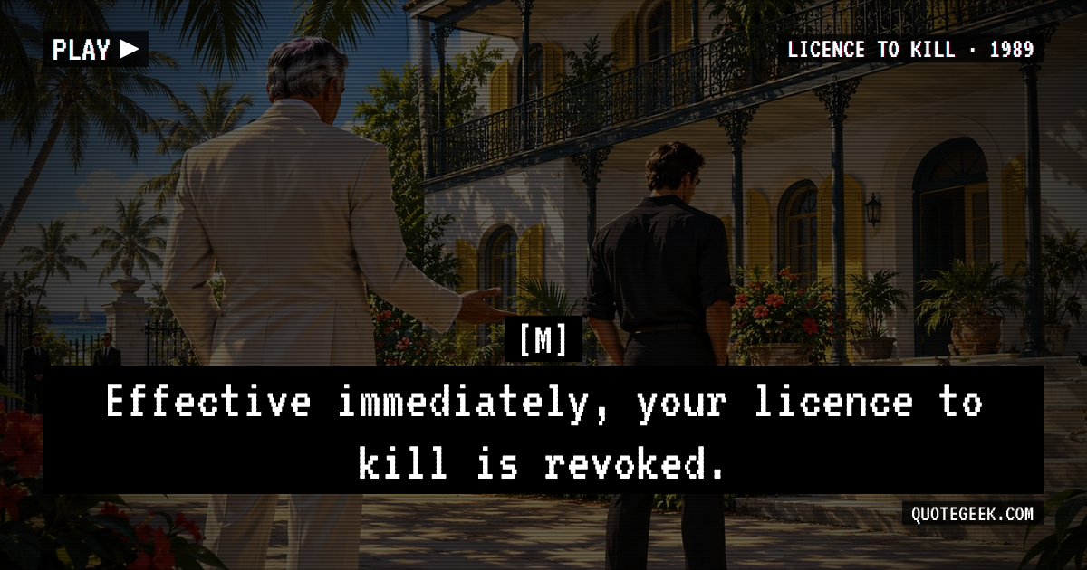 “Effective immediately, your licence to kill is revoked.” — M · Licence to Kill. Illustrated QuoteGeek card.